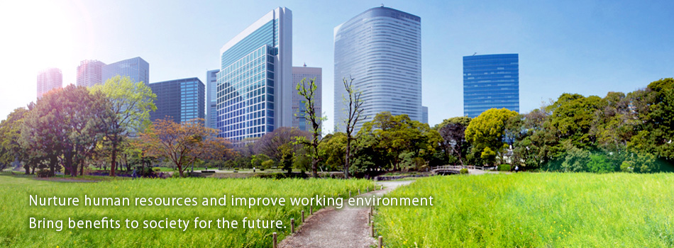Nurture human resources and improve working environment Bring benefits to society for the future.